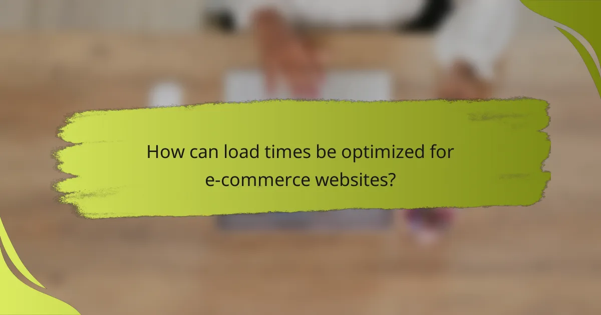 How can load times be optimized for e-commerce websites?