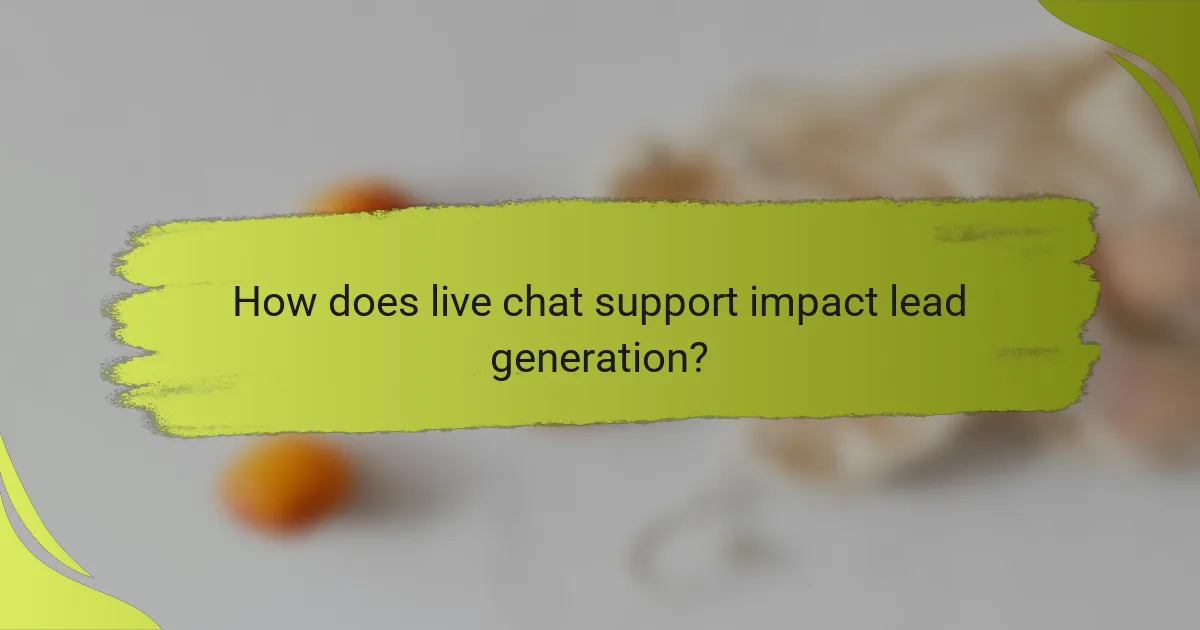 How does live chat support impact lead generation?
