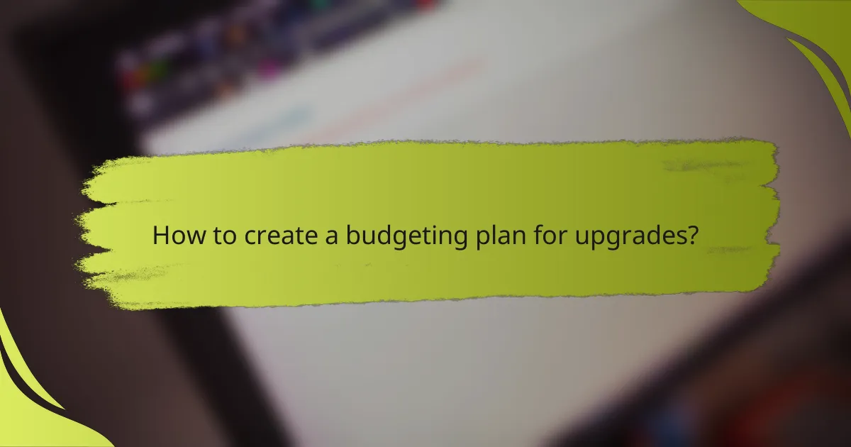 How to create a budgeting plan for upgrades?
