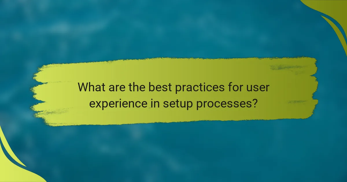 What are the best practices for user experience in setup processes?