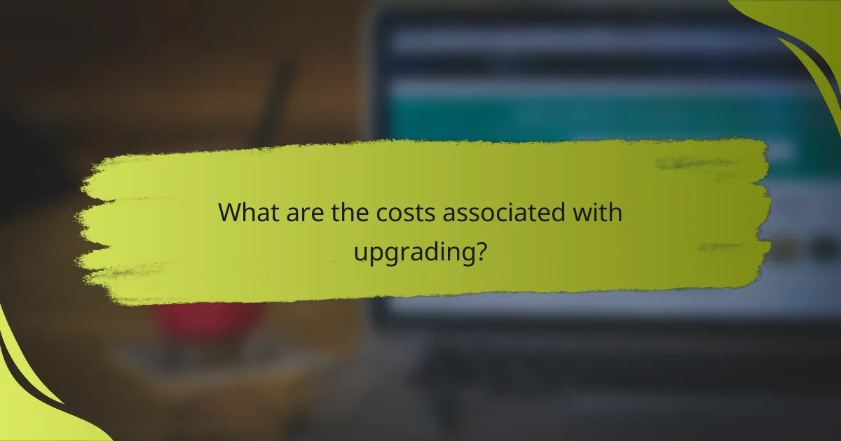 What are the costs associated with upgrading?