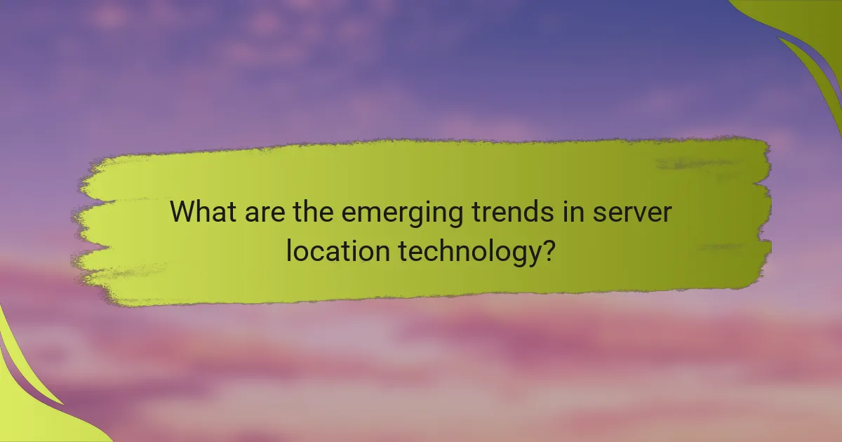What are the emerging trends in server location technology?