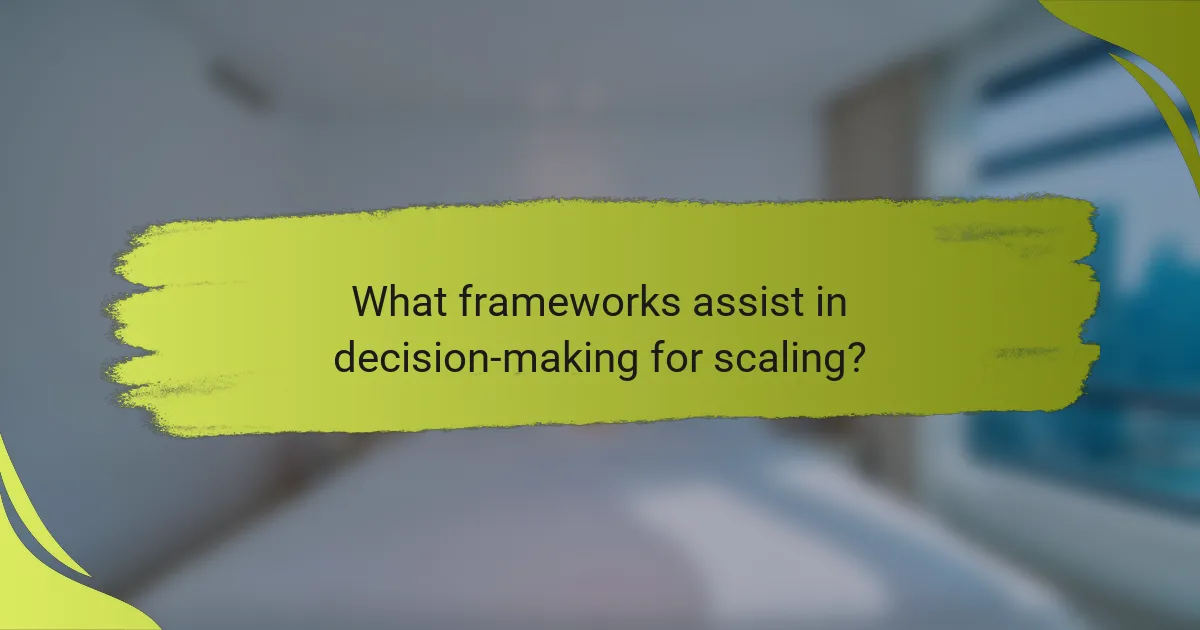 What frameworks assist in decision-making for scaling?
